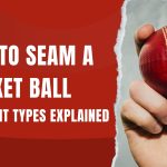 How to Seam a Cricket Ball Different Types Explained