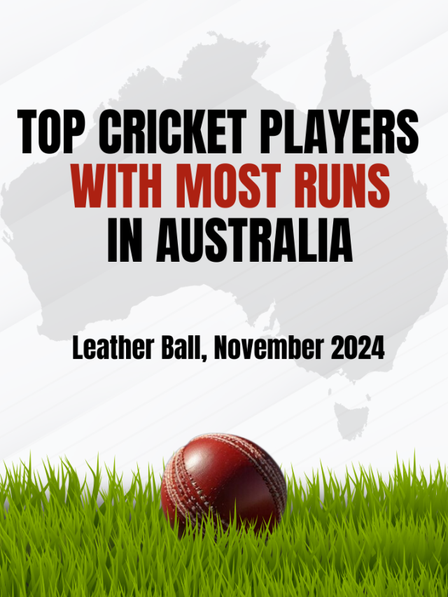 Top Cricket Players with Most Runs in Australia – Leather Ball, November 2024